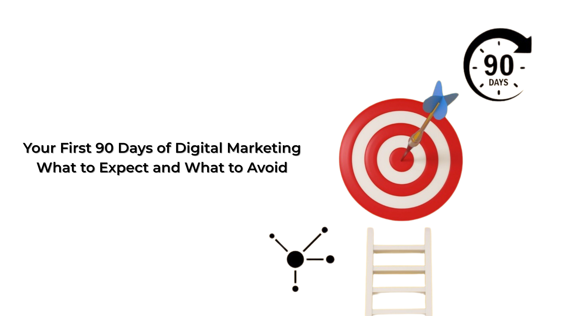 Your First 90 Days of Digital Marketing What to Expect and What to Avoid